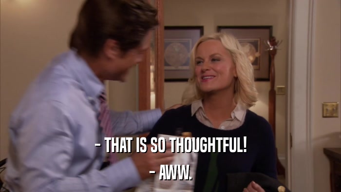 - THAT IS SO THOUGHTFUL! - AWW. 