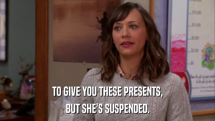 TO GIVE YOU THESE PRESENTS, BUT SHE'S SUSPENDED. 