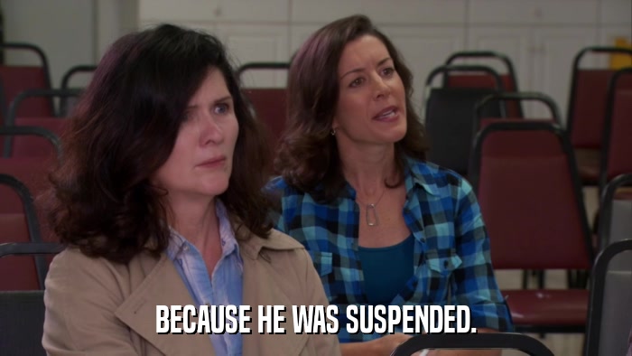 BECAUSE HE WAS SUSPENDED.  