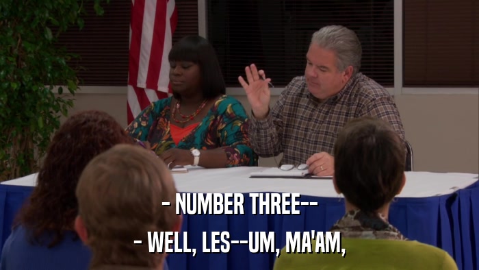 - NUMBER THREE-- - WELL, LES--UM, MA'AM, 