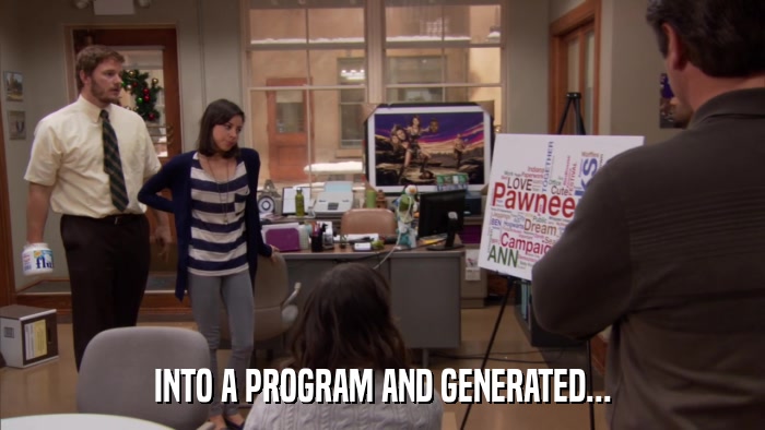 INTO A PROGRAM AND GENERATED...  