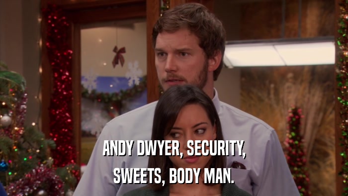 ANDY DWYER, SECURITY, SWEETS, BODY MAN. 