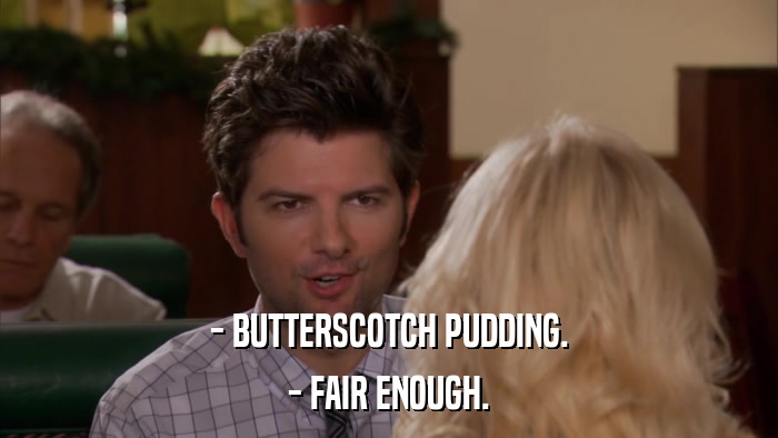 - BUTTERSCOTCH PUDDING. - FAIR ENOUGH. 