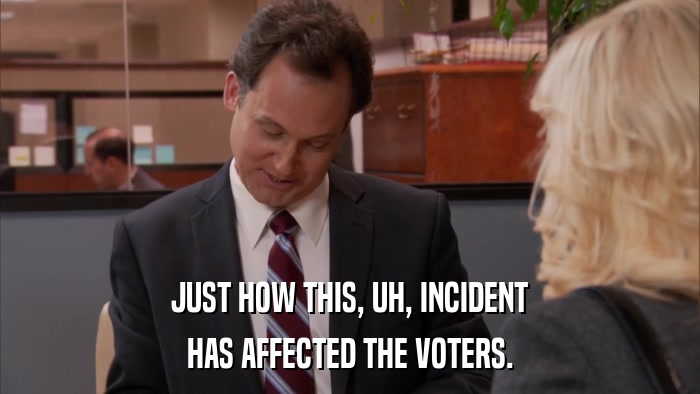 JUST HOW THIS, UH, INCIDENT HAS AFFECTED THE VOTERS. 