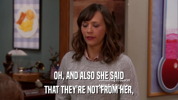 OH, AND ALSO SHE SAID THAT THEY'RE NOT FROM HER, 