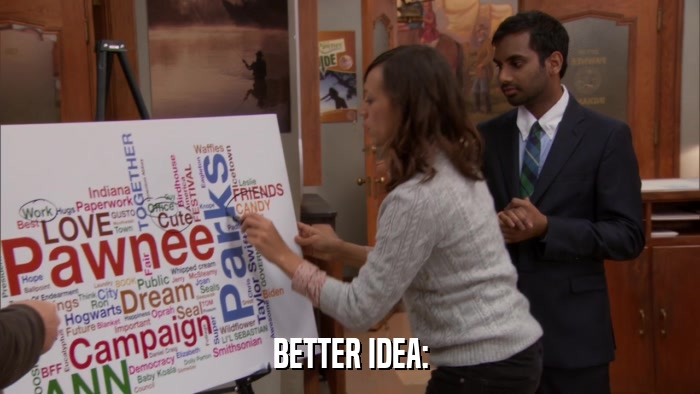 BETTER IDEA:  