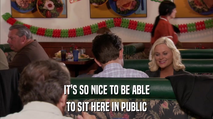 IT'S SO NICE TO BE ABLE TO SIT HERE IN PUBLIC 