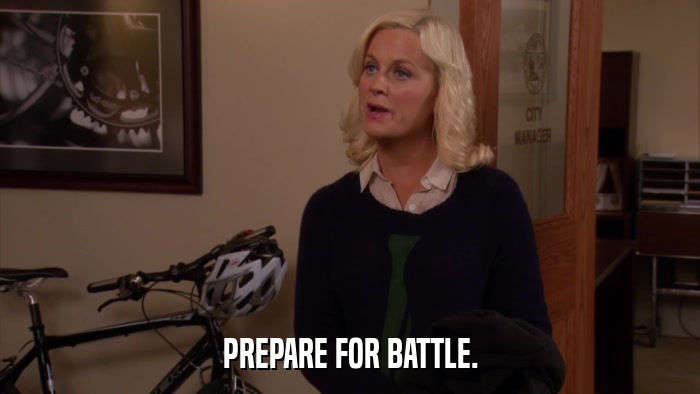 PREPARE FOR BATTLE.  