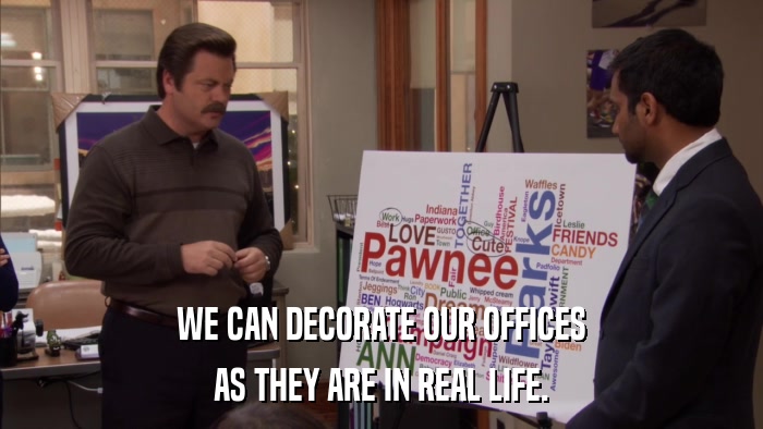 WE CAN DECORATE OUR OFFICES AS THEY ARE IN REAL LIFE. 