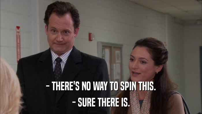 - THERE'S NO WAY TO SPIN THIS. - SURE THERE IS. 