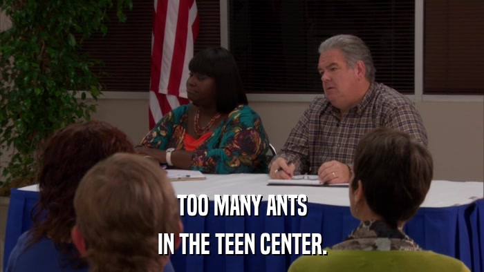 TOO MANY ANTS IN THE TEEN CENTER. 