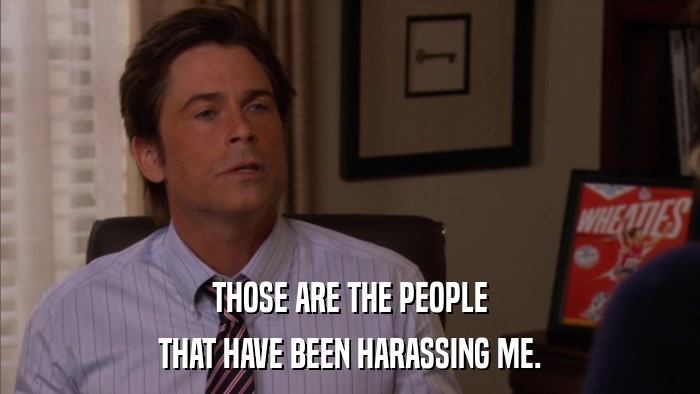 THOSE ARE THE PEOPLE THAT HAVE BEEN HARASSING ME. 