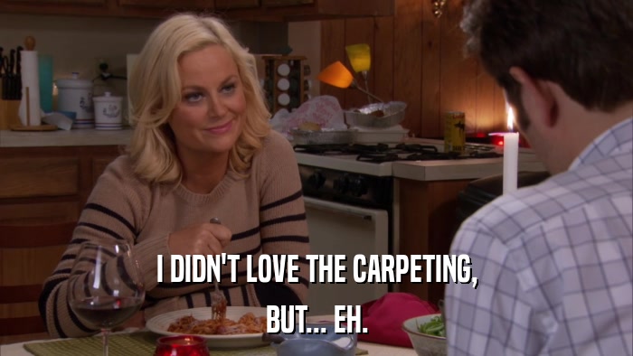 I DIDN'T LOVE THE CARPETING, BUT... EH. 