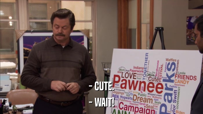 - CUTE. - WAIT! 