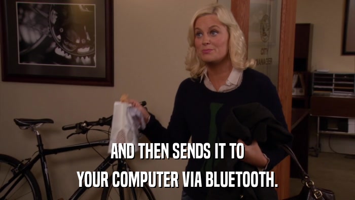 AND THEN SENDS IT TO YOUR COMPUTER VIA BLUETOOTH. 
