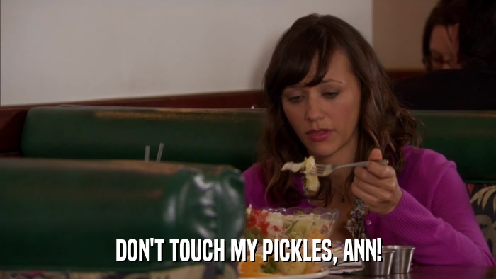 DON'T TOUCH MY PICKLES, ANN!  