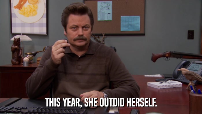 THIS YEAR, SHE OUTDID HERSELF.  