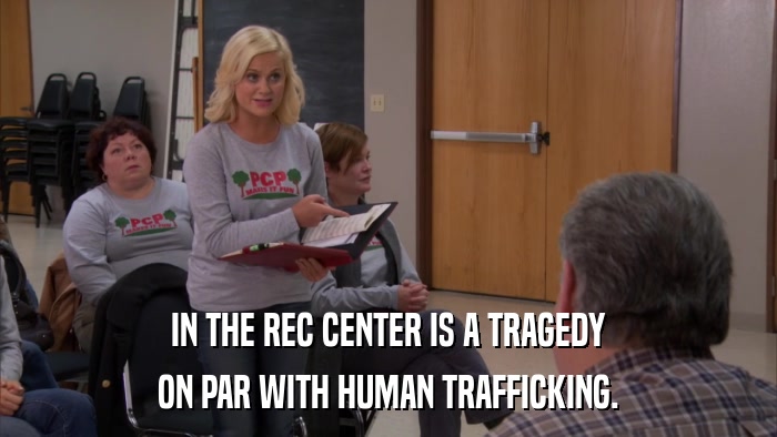IN THE REC CENTER IS A TRAGEDY ON PAR WITH HUMAN TRAFFICKING. 