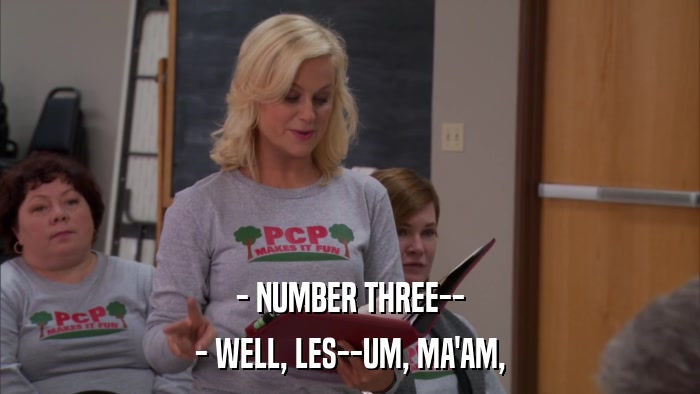 - NUMBER THREE-- - WELL, LES--UM, MA'AM, 