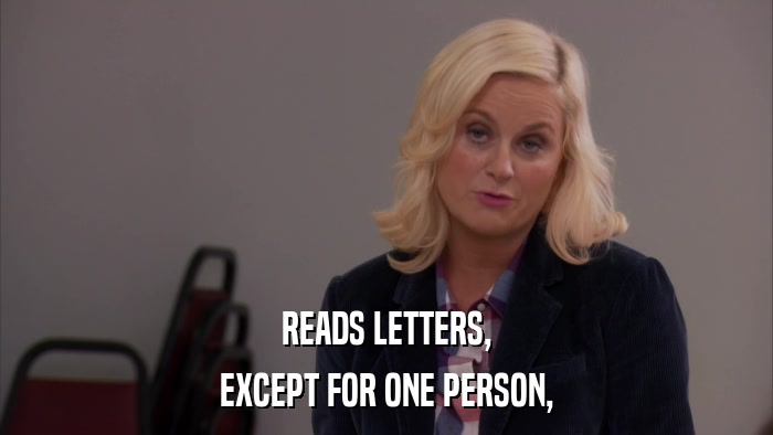 READS LETTERS, EXCEPT FOR ONE PERSON, 
