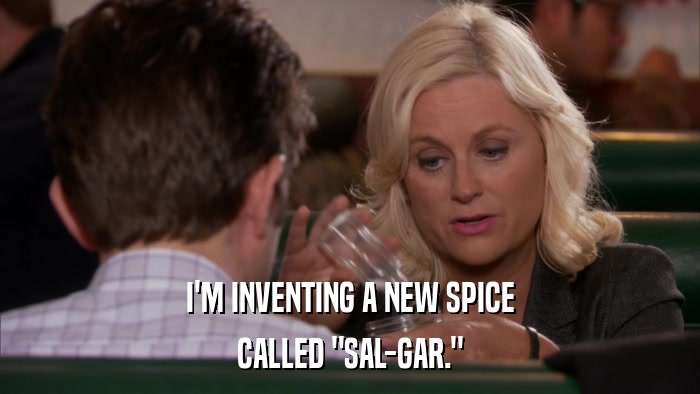 I'M INVENTING A NEW SPICE CALLED 