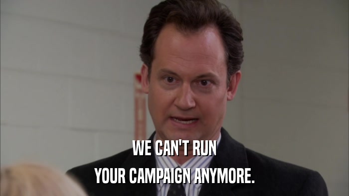 WE CAN'T RUN YOUR CAMPAIGN ANYMORE. 