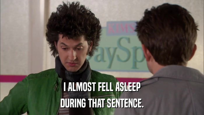 I ALMOST FELL ASLEEP DURING THAT SENTENCE. 