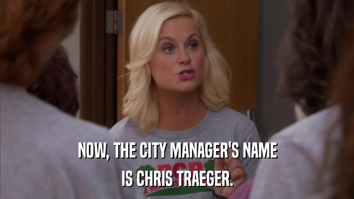 NOW, THE CITY MANAGER'S NAME IS CHRIS TRAEGER. 