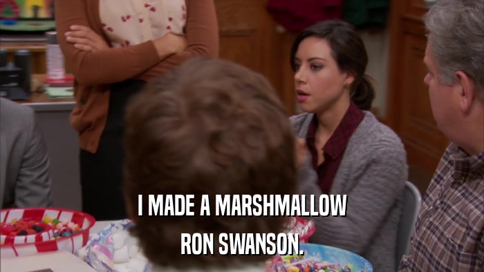 I MADE A MARSHMALLOW RON SWANSON. 
