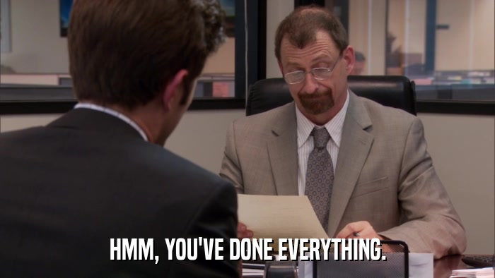 HMM, YOU'VE DONE EVERYTHING.  