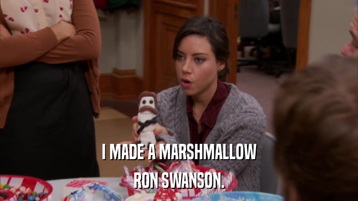 I MADE A MARSHMALLOW RON SWANSON. 