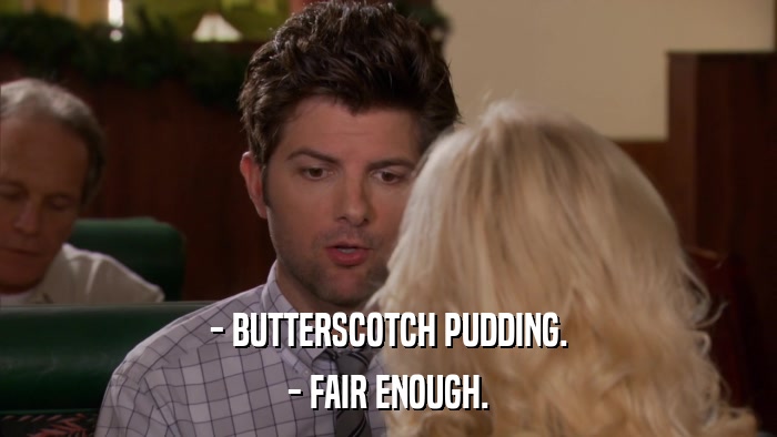 - BUTTERSCOTCH PUDDING. - FAIR ENOUGH. 