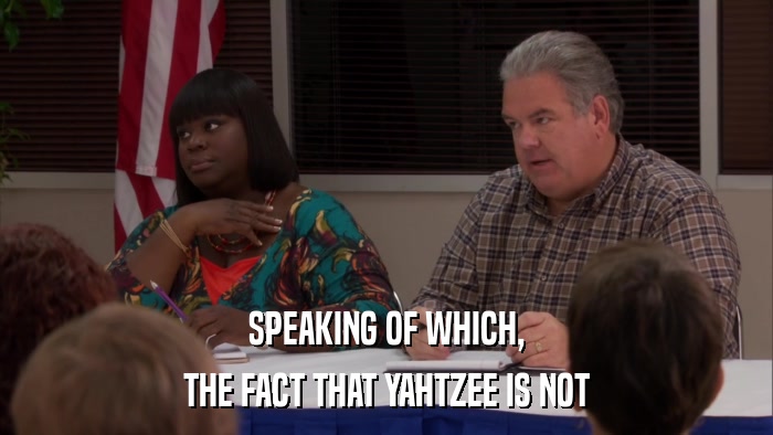 SPEAKING OF WHICH, THE FACT THAT YAHTZEE IS NOT 