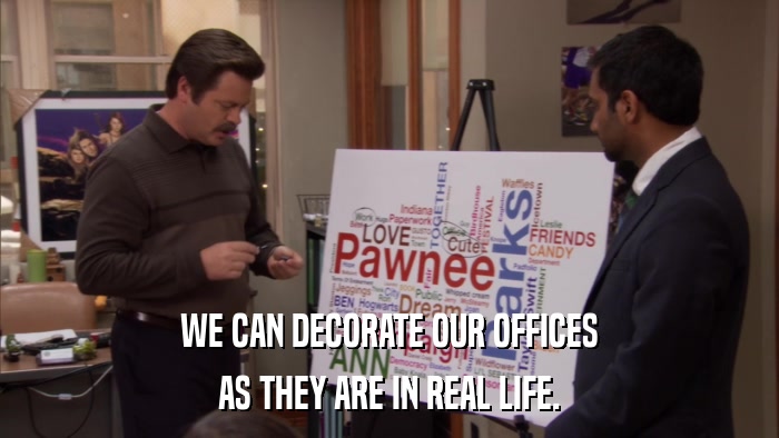 WE CAN DECORATE OUR OFFICES AS THEY ARE IN REAL LIFE. 