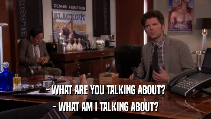 - WHAT ARE YOU TALKING ABOUT? - WHAT AM I TALKING ABOUT? 
