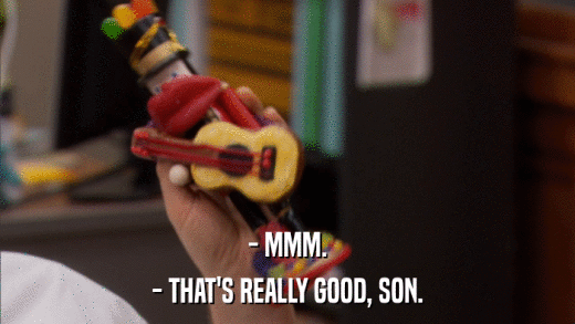- MMM. - THAT'S REALLY GOOD, SON. 