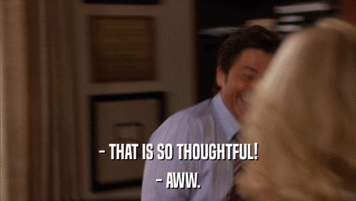 - THAT IS SO THOUGHTFUL! - AWW. 