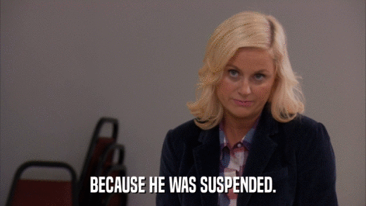 BECAUSE HE WAS SUSPENDED.  