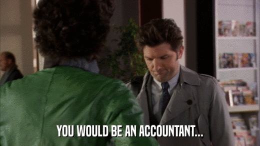 YOU WOULD BE AN ACCOUNTANT...  