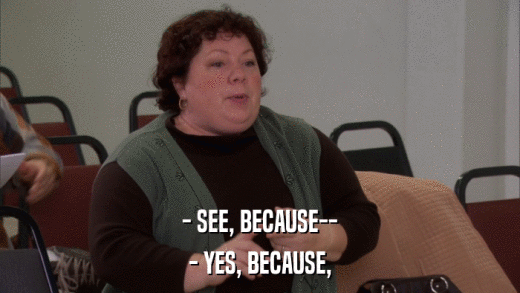 - SEE, BECAUSE-- - YES, BECAUSE, 