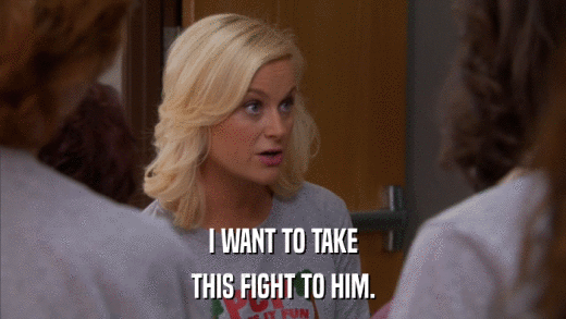 I WANT TO TAKE THIS FIGHT TO HIM. 