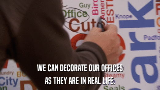WE CAN DECORATE OUR OFFICES AS THEY ARE IN REAL LIFE. 