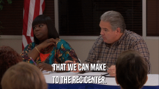 THAT WE CAN MAKE TO THE REC CENTER. 
