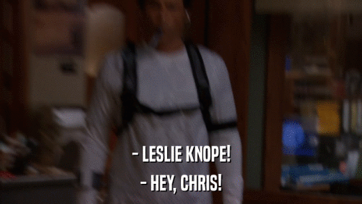 - LESLIE KNOPE! - HEY, CHRIS! 