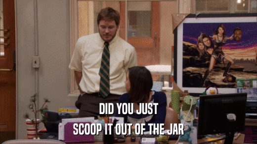 DID YOU JUST SCOOP IT OUT OF THE JAR 