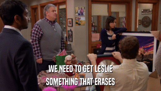 WE NEED TO GET LESLIE SOMETHING THAT ERASES 