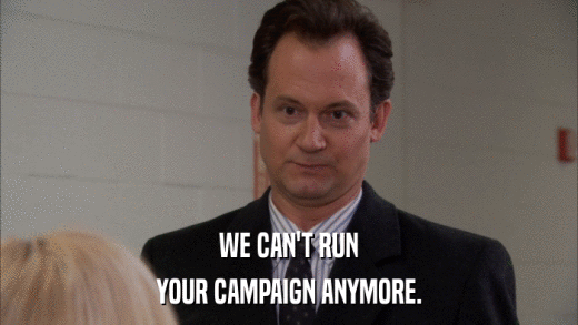 WE CAN'T RUN YOUR CAMPAIGN ANYMORE. 