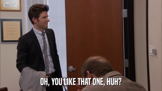 OH, YOU LIKE THAT ONE, HUH?  