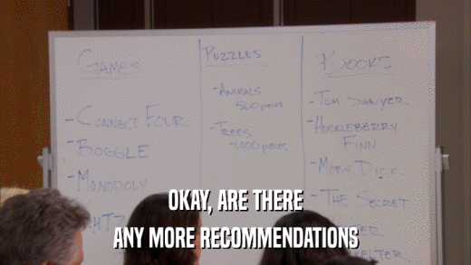 OKAY, ARE THERE ANY MORE RECOMMENDATIONS 