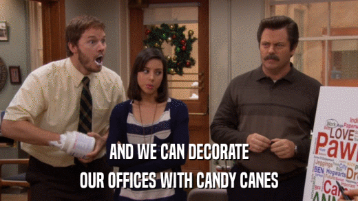 AND WE CAN DECORATE OUR OFFICES WITH CANDY CANES 